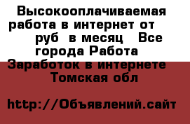 Высокооплачиваемая работа в интернет от 150000 руб. в месяц - Все города Работа » Заработок в интернете   . Томская обл.